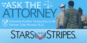 White and Blue text against sky-blue background reads: Ask the Attorney, Featuring Heather Tenney, Esq. LL.M. Partner, Tully Rinckey PLLC. At Bottom is Publication logo for Stars and Stripes in black text with two crossed American flags. On the right is a faded image of a man in military uniform standing facing a young ROTC cadet, whose back is facing us